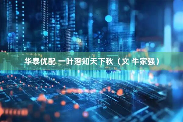 华泰优配 一叶落知天下秋（文 牛家强）