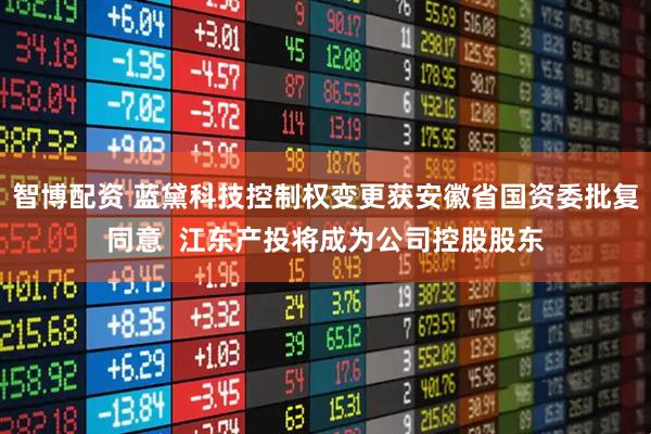 智博配资 蓝黛科技控制权变更获安徽省国资委批复同意  江东产投将成为公司控股股东