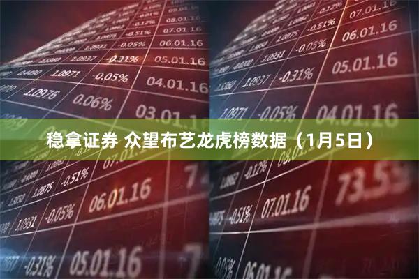 稳拿证券 众望布艺龙虎榜数据（1月5日）
